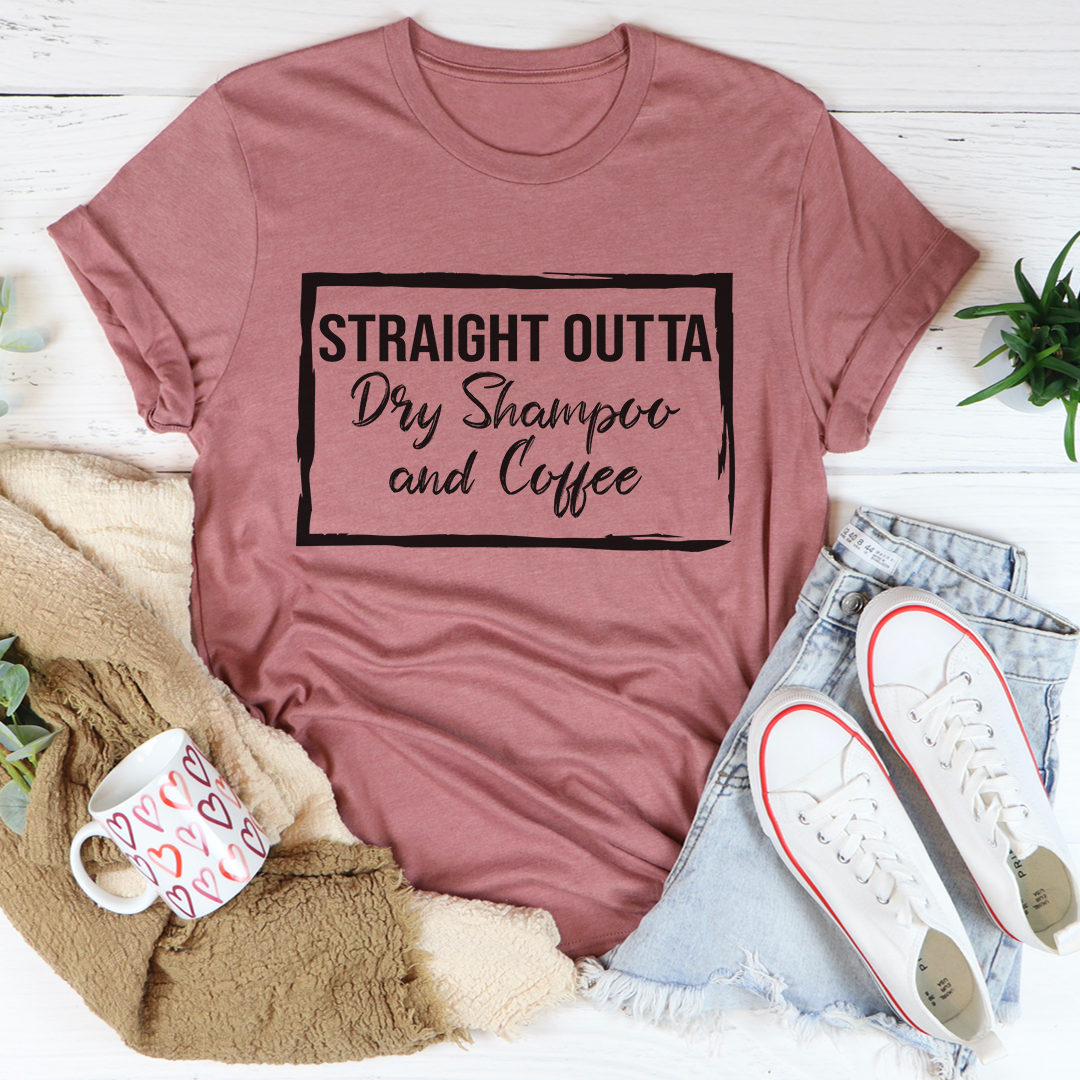 Straight Outta Dry Shampoo & Coffee Tee