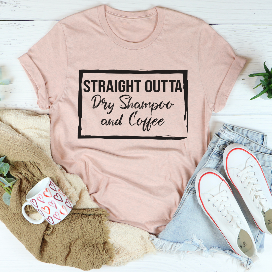 Straight Outta Dry Shampoo & Coffee Tee